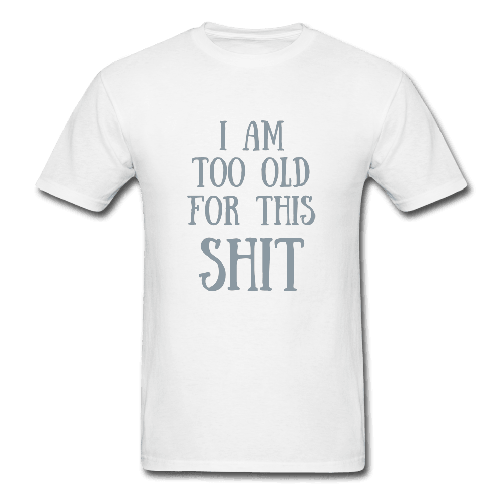 Too Old for This Unisex T-Shirt - Swishgoods